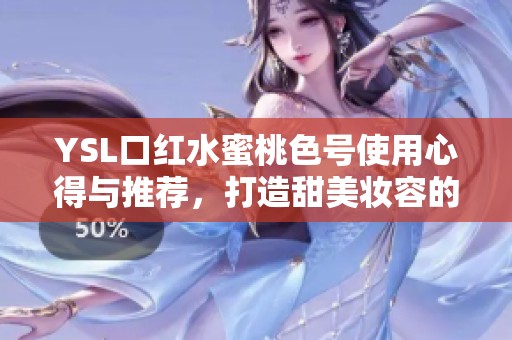 YSL口红水蜜桃色号使用心得与推荐，打造甜美妆容的秘密