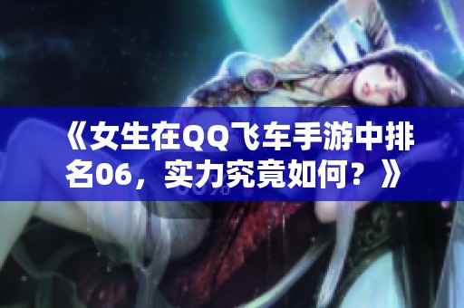 《女生在QQ飞车手游中排名06，实力究竟如何？》