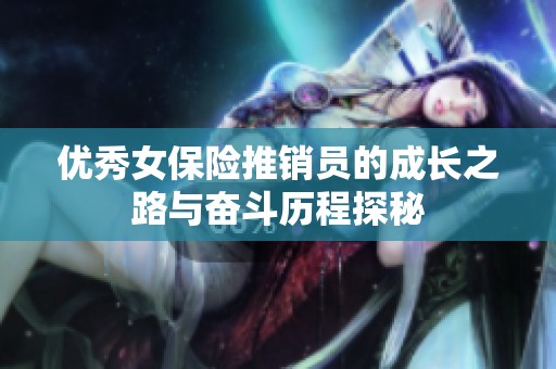 优秀女保险推销员的成长之路与奋斗历程探秘