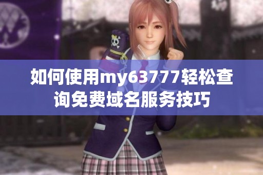 如何使用my63777轻松查询免费域名服务技巧
