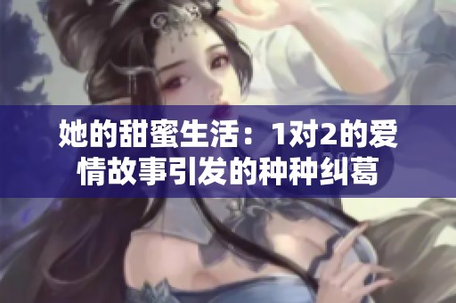 她的甜蜜生活：1对2的爱情故事引发的种种纠葛
