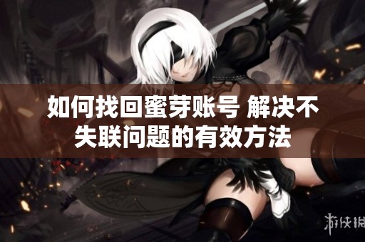 如何找回蜜芽账号 解决不失联问题的有效方法