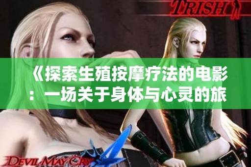 《探索生殖按摩疗法的电影：一场关于身体与心灵的旅程》