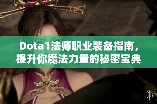 Dota1法师职业装备指南，提升你魔法力量的秘密宝典