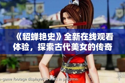 《貂蝉艳史》全新在线观看体验，探索古代美女的传奇故事
