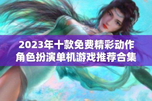 2023年十款免费精彩动作角色扮演单机游戏推荐合集