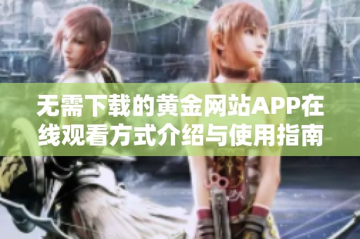 无需下载的黄金网站APP在线观看方式介绍与使用指南