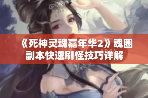 《死神灵魂嘉年华2》魂圈副本快速刷怪技巧详解