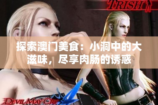 探索澳门美食：小洞中的大滋味，尽享肉肠的诱惑