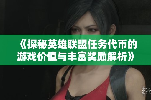 《探秘英雄联盟任务代币的游戏价值与丰富奖励解析》