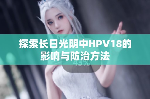探索长日光阴中HPV18的影响与防治方法