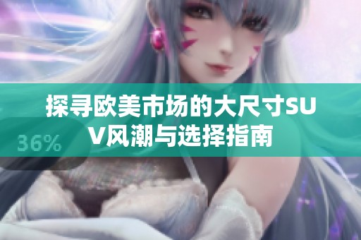 探寻欧美市场的大尺寸SUV风潮与选择指南
