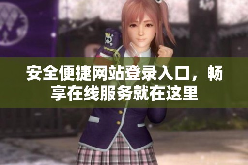 安全便捷网站登录入口，畅享在线服务就在这里