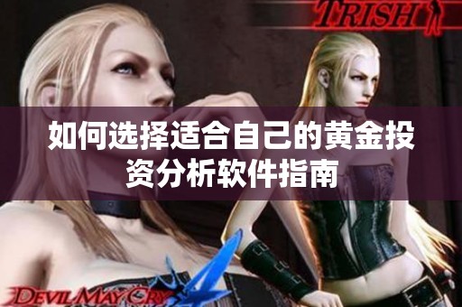 如何选择适合自己的黄金投资分析软件指南