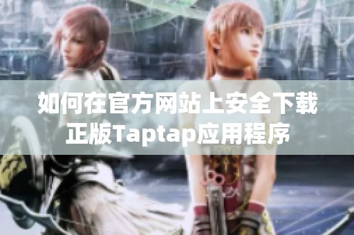 如何在官方网站上安全下载正版Taptap应用程序