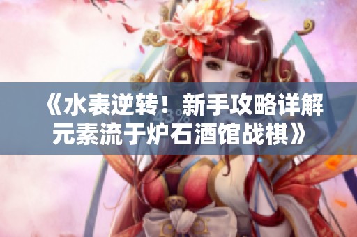 《水表逆转！新手攻略详解元素流于炉石酒馆战棋》