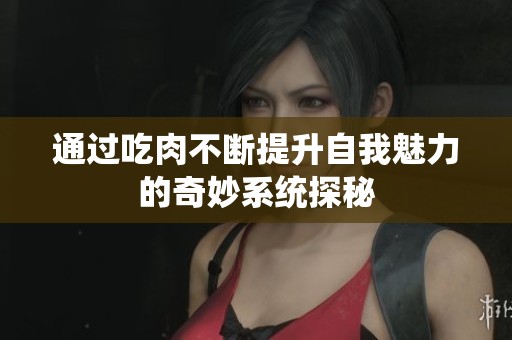 通过吃肉不断提升自我魅力的奇妙系统探秘