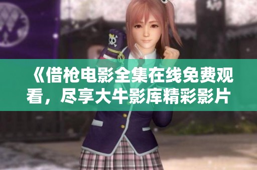 《借枪电影全集在线免费观看，尽享大牛影库精彩影片》