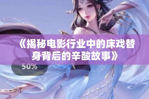 《揭秘电影行业中的床戏替身背后的辛酸故事》