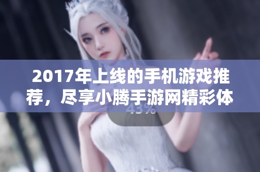 2017年上线的手机游戏推荐，尽享小腾手游网精彩体验
