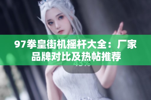 97拳皇街机摇杆大全：厂家品牌对比及热帖推荐