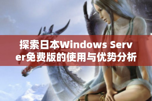探索日本Windows Server免费版的使用与优势分析