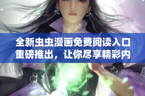 全新虫虫漫画免费阅读入口重磅推出，让你尽享精彩内容！