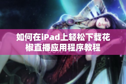 如何在iPad上轻松下载花椒直播应用程序教程
