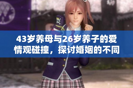 43岁养母与26岁养子的爱情观碰撞，探讨婚姻的不同认知