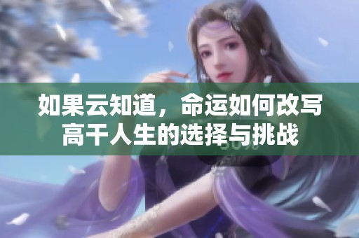如果云知道，命运如何改写高干人生的选择与挑战