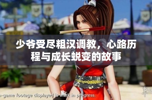少爷受尽粗汉调教，心路历程与成长蜕变的故事