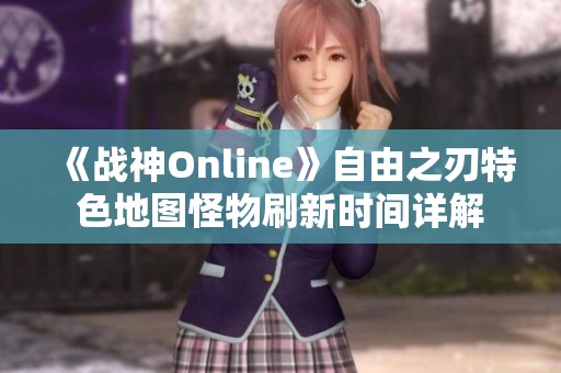 《战神Online》自由之刃特色地图怪物刷新时间详解