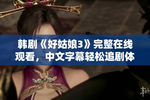 韩剧《好姑娘3》完整在线观看，中文字幕轻松追剧体验