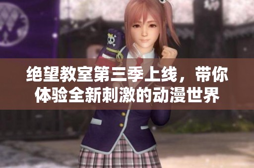 绝望教室第三季上线，带你体验全新刺激的动漫世界