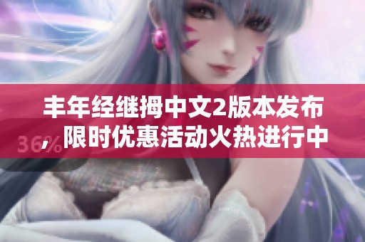 丰年经继拇中文2版本发布，限时优惠活动火热进行中