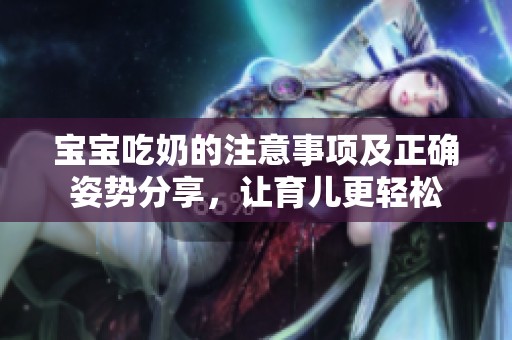 宝宝吃奶的注意事项及正确姿势分享，让育儿更轻松
