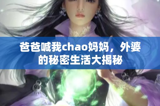 爸爸喊我chao妈妈，外婆的秘密生活大揭秘