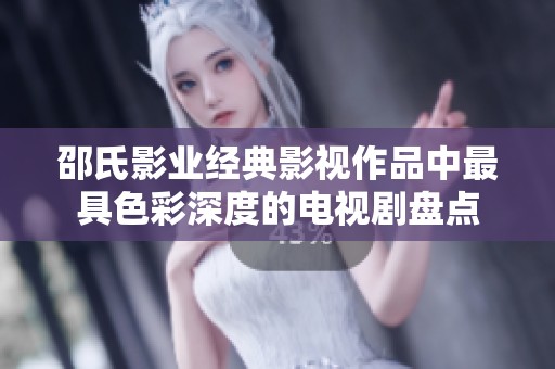 邵氏影业经典影视作品中最具色彩深度的电视剧盘点