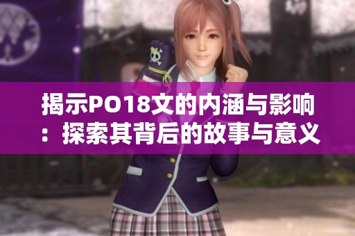 揭示PO18文的内涵与影响：探索其背后的故事与意义