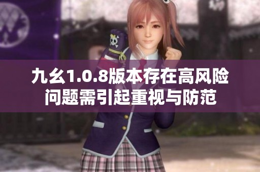 九幺1.0.8版本存在高风险问题需引起重视与防范