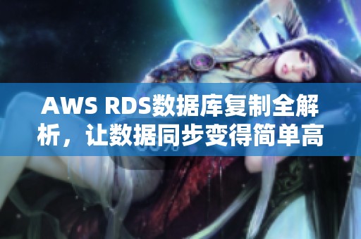 AWS RDS数据库复制全解析，让数据同步变得简单高效