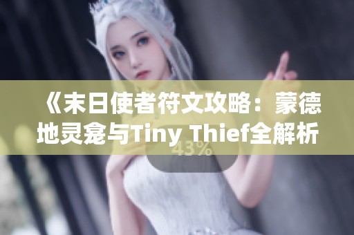 《末日使者符文攻略：蒙德地灵龛与Tiny Thief全解析》