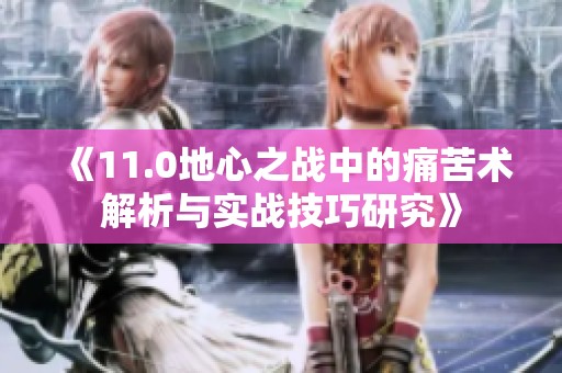 《11.0地心之战中的痛苦术解析与实战技巧研究》