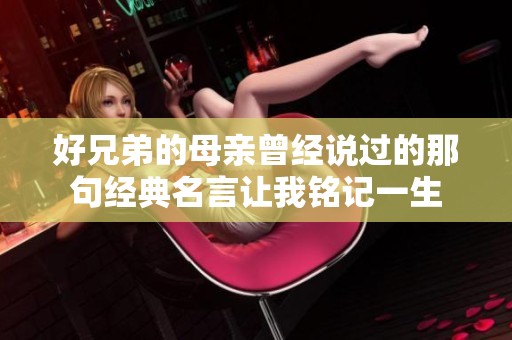 好兄弟的母亲曾经说过的那句经典名言让我铭记一生