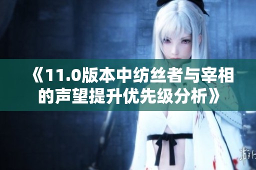 《11.0版本中纺丝者与宰相的声望提升优先级分析》