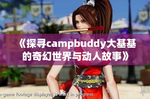 《探寻campbuddy大基基的奇幻世界与动人故事》