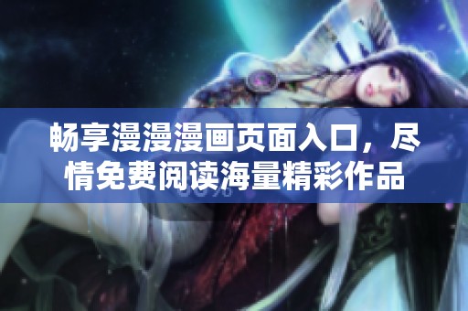畅享漫漫漫画页面入口，尽情免费阅读海量精彩作品