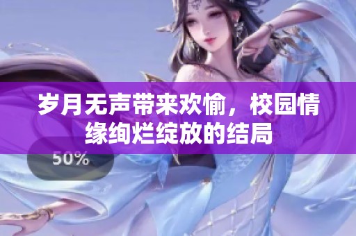 岁月无声带来欢愉，校园情缘绚烂绽放的结局