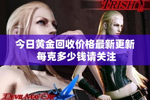 今日黄金回收价格最新更新 每克多少钱请关注