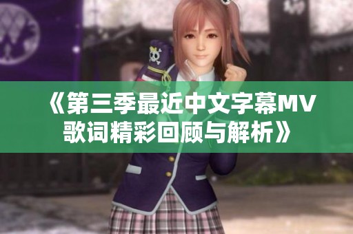 《第三季最近中文字幕MV歌词精彩回顾与解析》